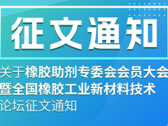 关于橡胶助剂专委会会员大会暨全国橡胶工业新材料技术论坛征文的通知